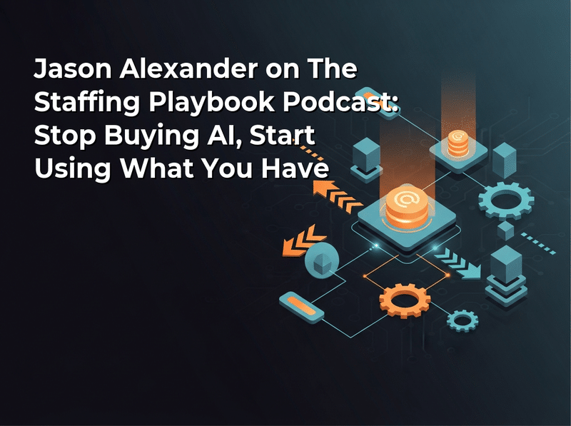 Jason Alexander on The Staffing Playbook Podcast: Stop Buying AI, Start Using What You Have