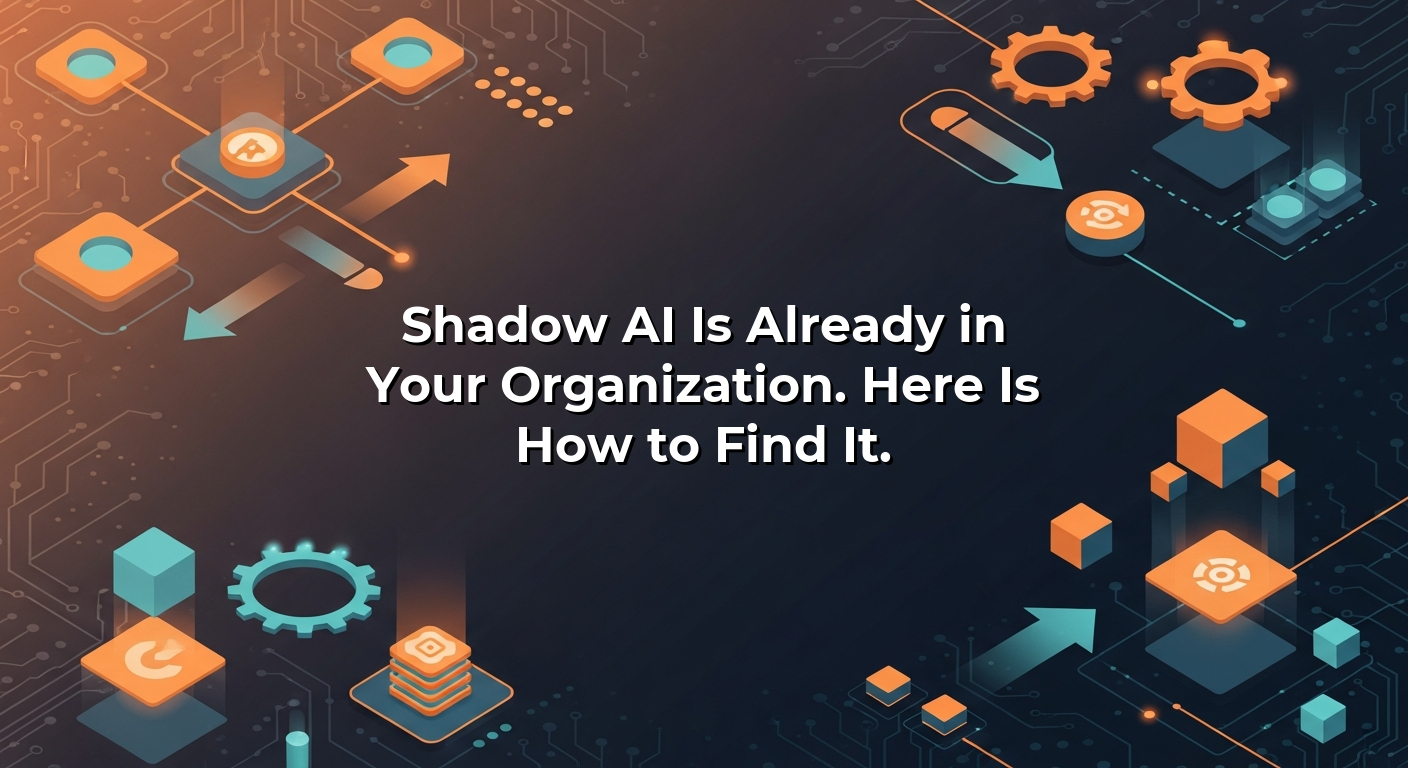 Shadow AI Is Already in Your Organization. Here Is How to Find It.