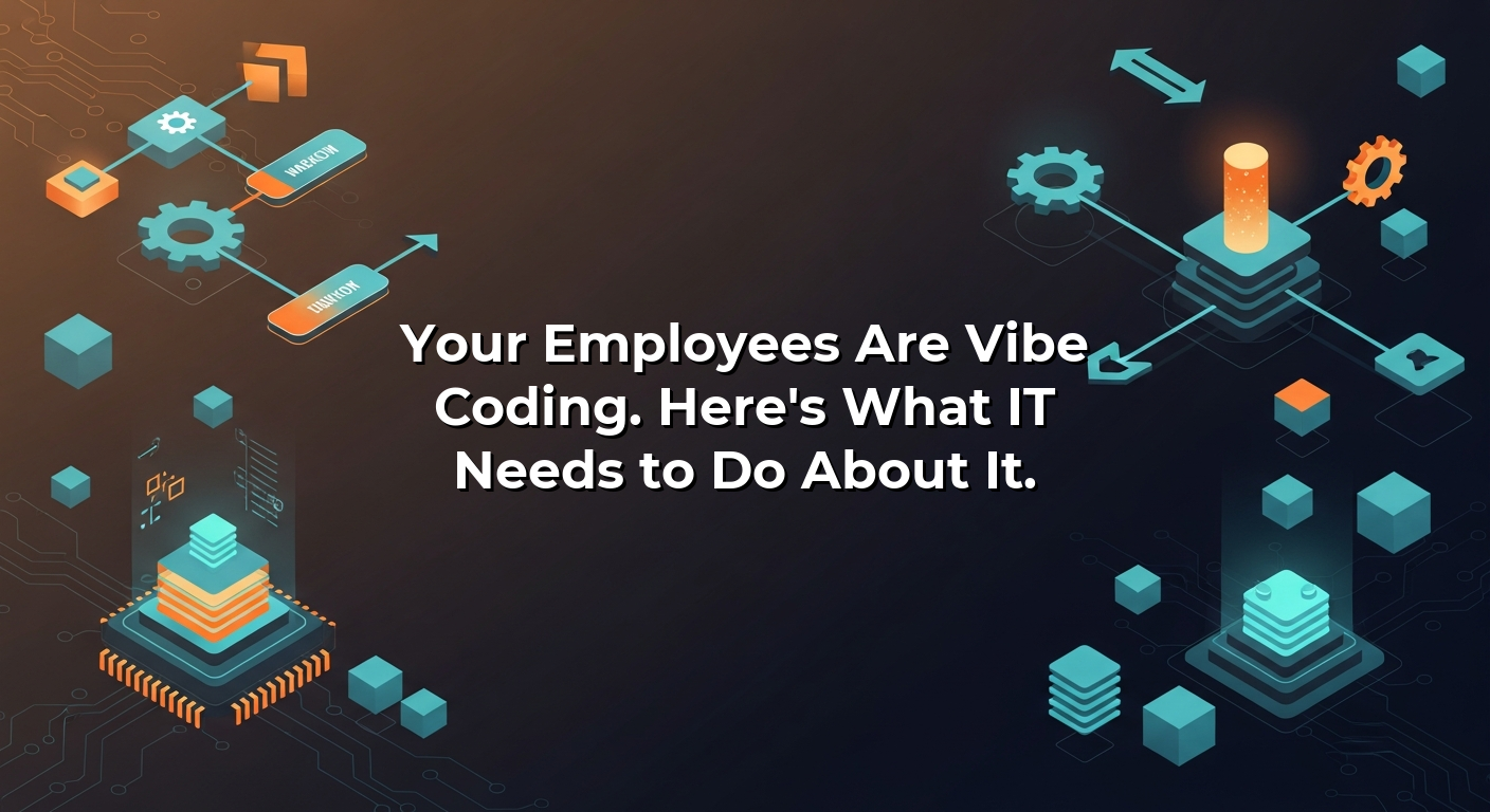 Your Employees Are Vibe Coding. Here’s What IT Needs to Do About It.